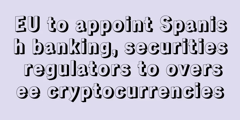 EU to appoint Spanish banking, securities regulators to oversee cryptocurrencies