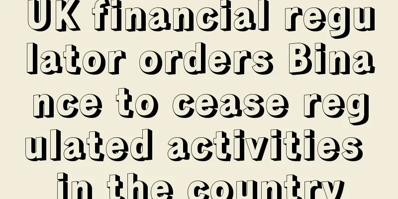 UK financial regulator orders Binance to cease regulated activities in the country