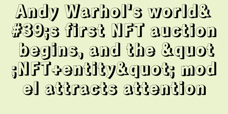 Andy Warhol's world's first NFT auction begins, and the "NFT+entity" model attracts attention