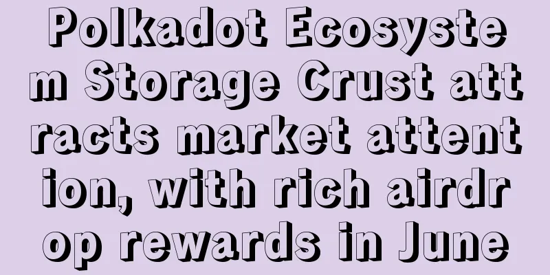 Polkadot Ecosystem Storage Crust attracts market attention, with rich airdrop rewards in June