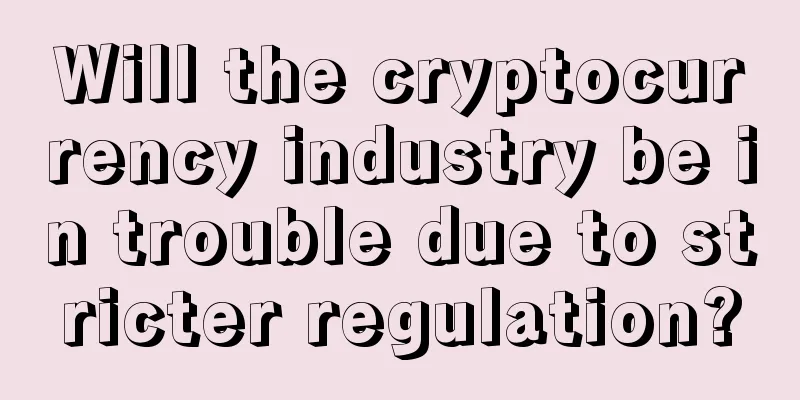 Will the cryptocurrency industry be in trouble due to stricter regulation?