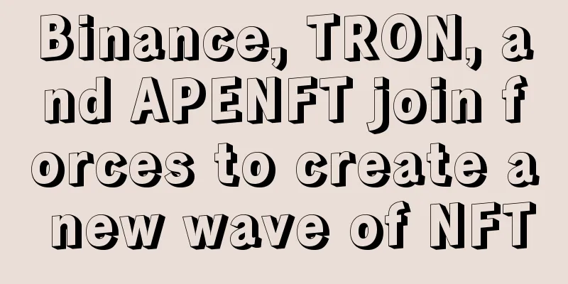 Binance, TRON, and APENFT join forces to create a new wave of NFT