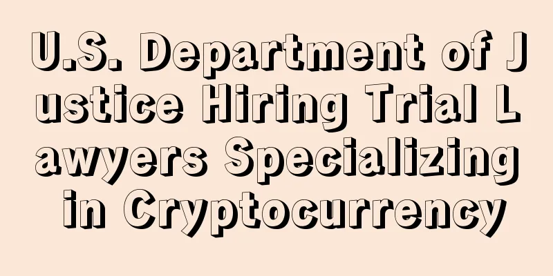 U.S. Department of Justice Hiring Trial Lawyers Specializing in Cryptocurrency