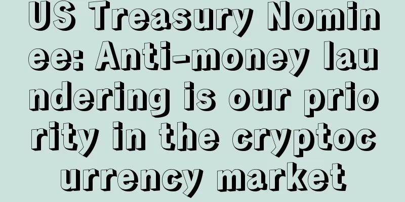 US Treasury Nominee: Anti-money laundering is our priority in the cryptocurrency market