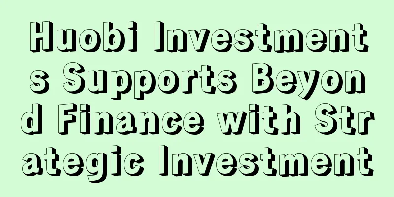 Huobi Investments Supports Beyond Finance with Strategic Investment