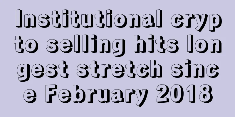 Institutional crypto selling hits longest stretch since February 2018