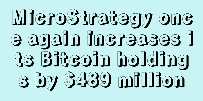 MicroStrategy once again increases its Bitcoin holdings by $489 million