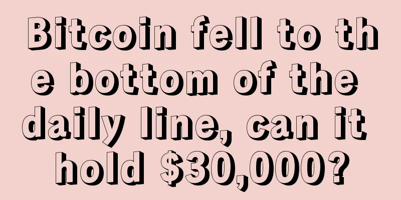 Bitcoin fell to the bottom of the daily line, can it hold $30,000?