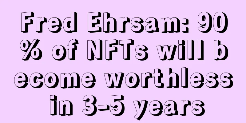 Fred Ehrsam: 90% of NFTs will become worthless in 3-5 years
