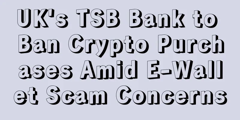 UK's TSB Bank to Ban Crypto Purchases Amid E-Wallet Scam Concerns