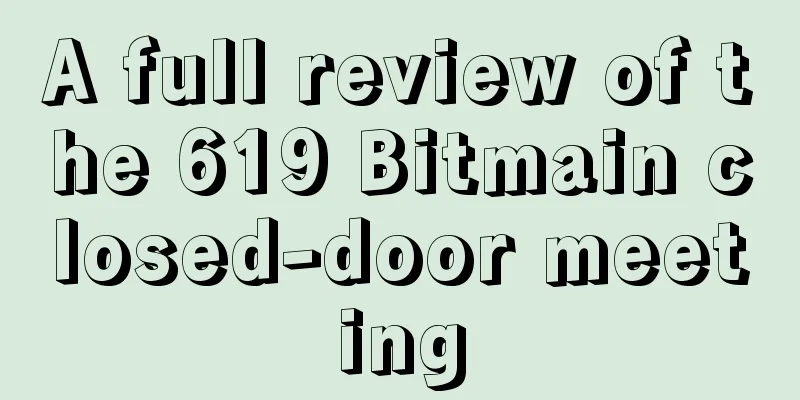 A full review of the 619 Bitmain closed-door meeting