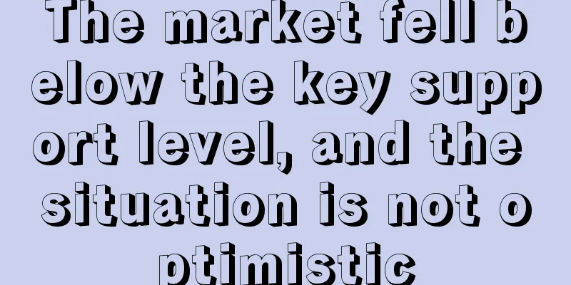 The market fell below the key support level, and the situation is not optimistic