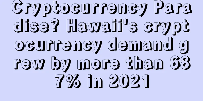 Cryptocurrency Paradise? Hawaii's cryptocurrency demand grew by more than 687% in 2021