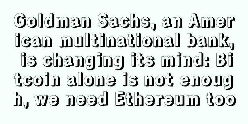 Goldman Sachs, an American multinational bank, is changing its mind: Bitcoin alone is not enough, we need Ethereum too