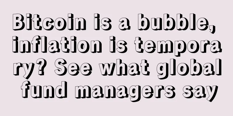 Bitcoin is a bubble, inflation is temporary? See what global fund managers say
