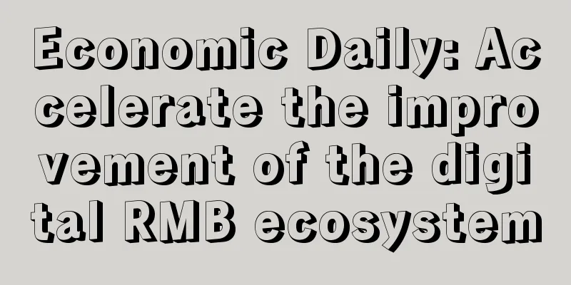 Economic Daily: Accelerate the improvement of the digital RMB ecosystem
