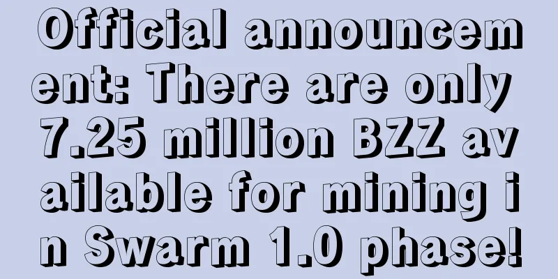 Official announcement: There are only 7.25 million BZZ available for mining in Swarm 1.0 phase!