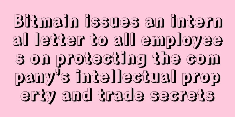 Bitmain issues an internal letter to all employees on protecting the company’s intellectual property and trade secrets