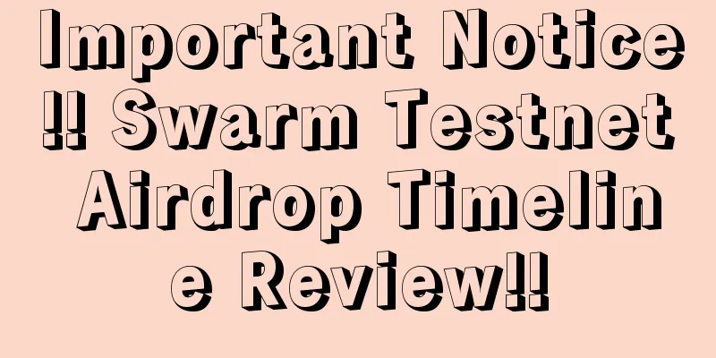 Important Notice!! Swarm Testnet Airdrop Timeline Review!!