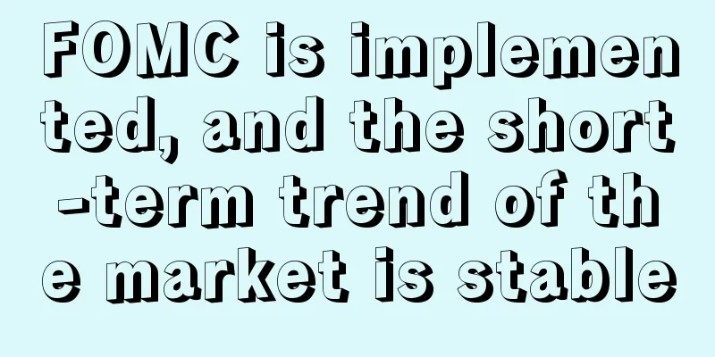 FOMC is implemented, and the short-term trend of the market is stable