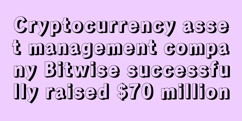 Cryptocurrency asset management company Bitwise successfully raised $70 million