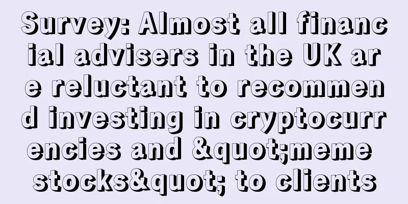 Survey: Almost all financial advisers in the UK are reluctant to recommend investing in cryptocurrencies and "meme stocks" to clients