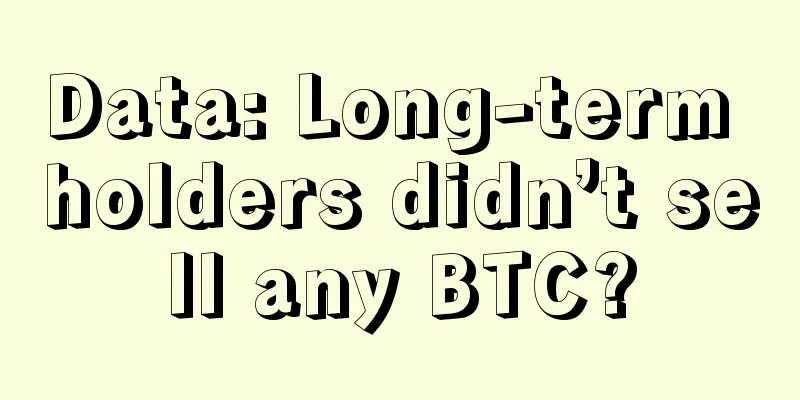 Data: Long-term holders didn’t sell any BTC?