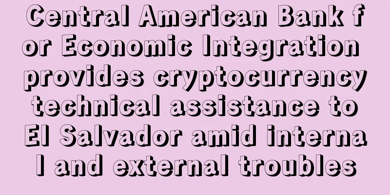 Central American Bank for Economic Integration provides cryptocurrency technical assistance to El Salvador amid internal and external troubles