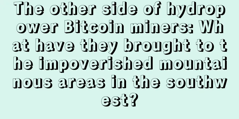 The other side of hydropower Bitcoin miners: What have they brought to the impoverished mountainous areas in the southwest?