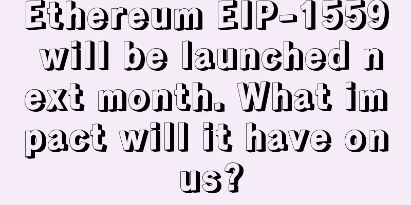 Ethereum EIP-1559 will be launched next month. What impact will it have on us?