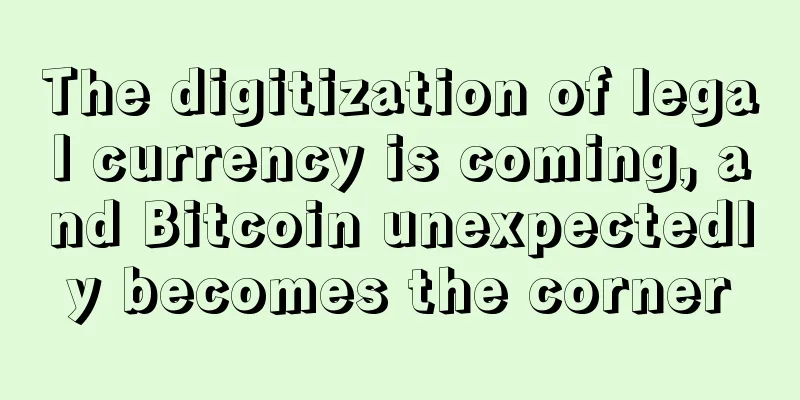 The digitization of legal currency is coming, and Bitcoin unexpectedly becomes the corner