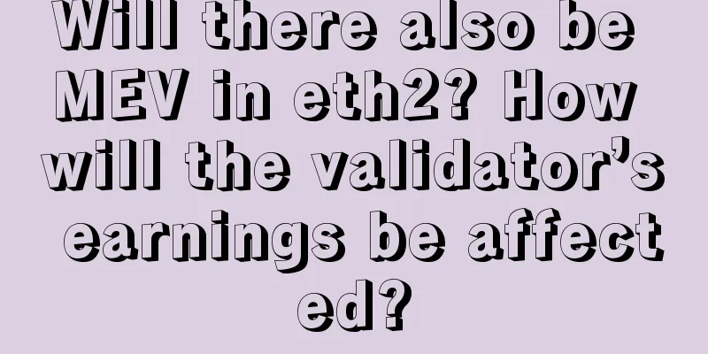 Will there also be MEV in eth2? How will the validator’s earnings be affected?