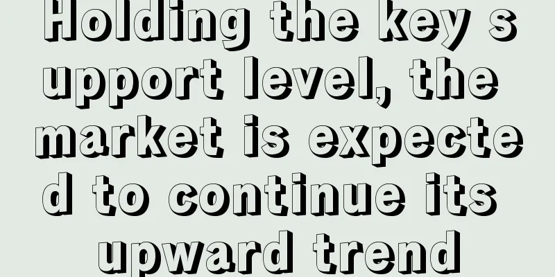 Holding the key support level, the market is expected to continue its upward trend