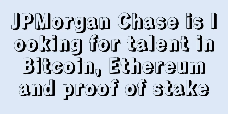 JPMorgan Chase is looking for talent in Bitcoin, Ethereum and proof of stake
