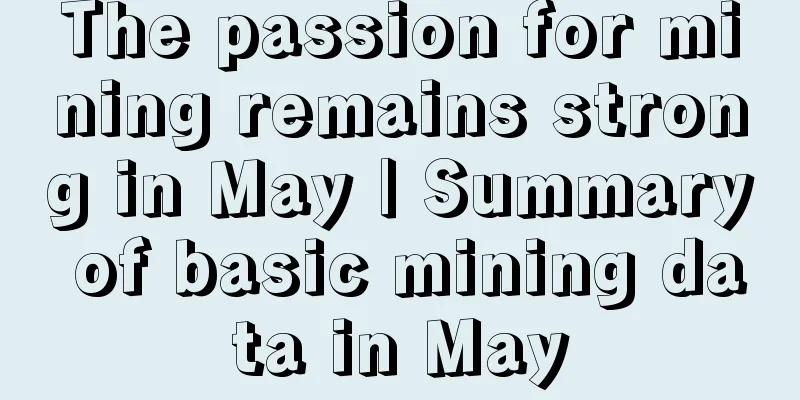 The passion for mining remains strong in May | Summary of basic mining data in May