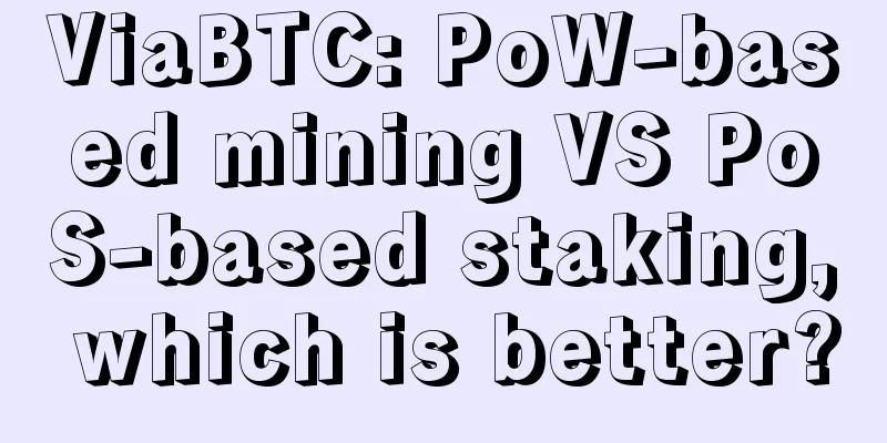 ViaBTC: PoW-based mining VS PoS-based staking, which is better?