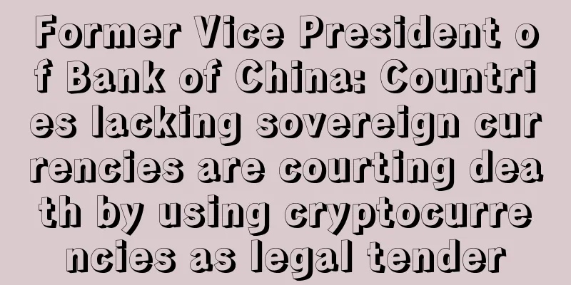 Former Vice President of Bank of China: Countries lacking sovereign currencies are courting death by using cryptocurrencies as legal tender