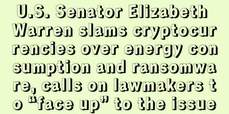 U.S. Senator Elizabeth Warren slams cryptocurrencies over energy consumption and ransomware, calls on lawmakers to “face up” to the issue