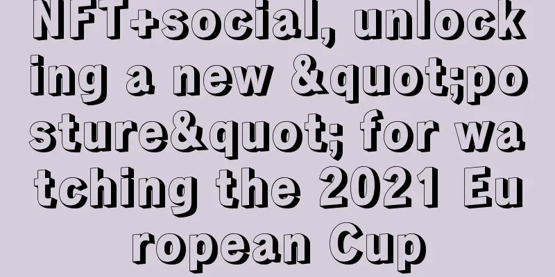 NFT+social, unlocking a new "posture" for watching the 2021 European Cup