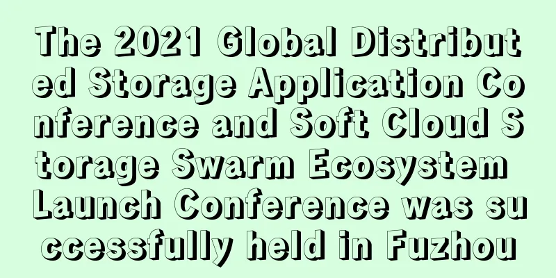 The 2021 Global Distributed Storage Application Conference and Soft Cloud Storage Swarm Ecosystem Launch Conference was successfully held in Fuzhou