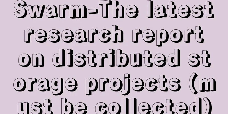 Swarm-The latest research report on distributed storage projects (must be collected)
