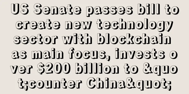 US Senate passes bill to create new technology sector with blockchain as main focus, invests over $200 billion to "counter China"