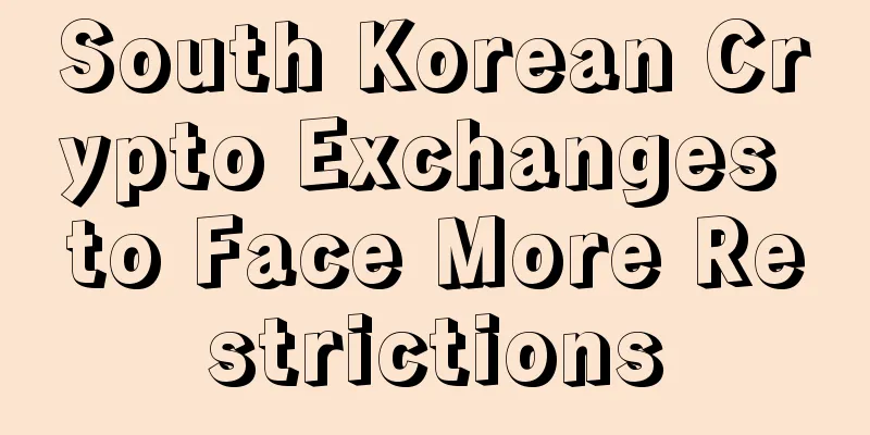 South Korean Crypto Exchanges to Face More Restrictions