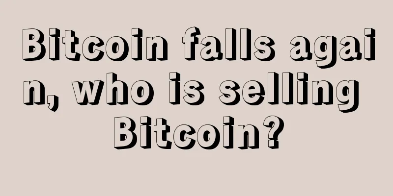 Bitcoin falls again, who is selling Bitcoin?