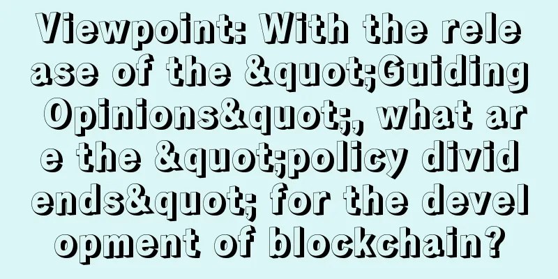 Viewpoint: With the release of the "Guiding Opinions", what are the "policy dividends" for the development of blockchain?
