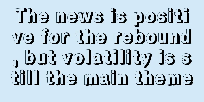 The news is positive for the rebound, but volatility is still the main theme