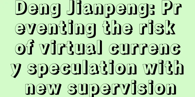 Deng Jianpeng: Preventing the risk of virtual currency speculation with new supervision