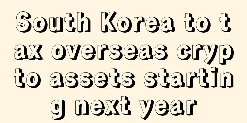 South Korea to tax overseas crypto assets starting next year