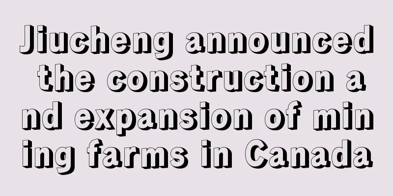 Jiucheng announced the construction and expansion of mining farms in Canada
