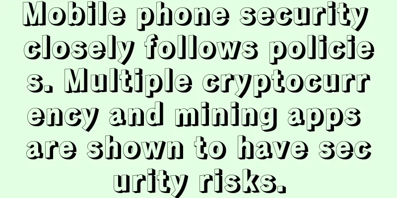 Mobile phone security closely follows policies. Multiple cryptocurrency and mining apps are shown to have security risks.